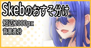 [ミナミ・シン] Skebのおすそ分け